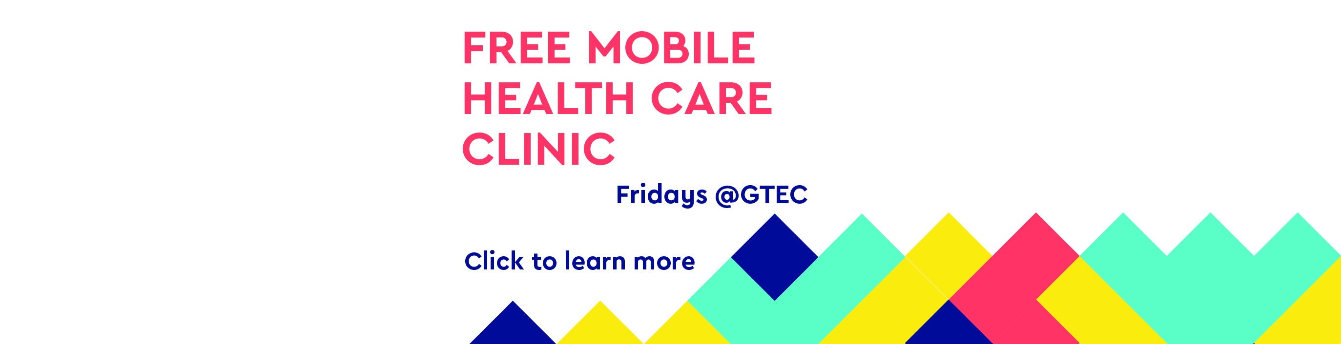 graphic with text: Free Mobile Health Care Clinic. Fridays at GTEC. Click to learn more.